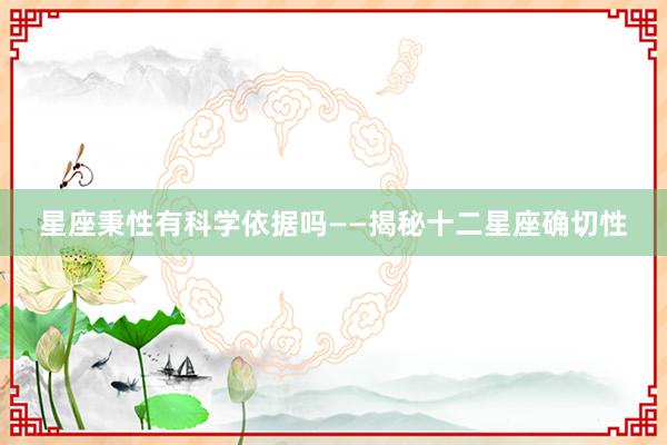 星座秉性有科学依据吗——揭秘十二星座确切性