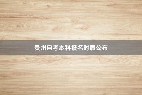 贵州自考本科报名时辰公布