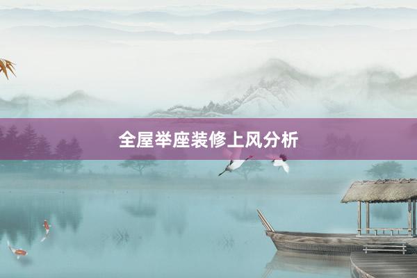 全屋举座装修上风分析