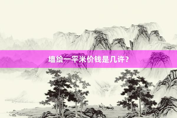 墙绘一平米价钱是几许？