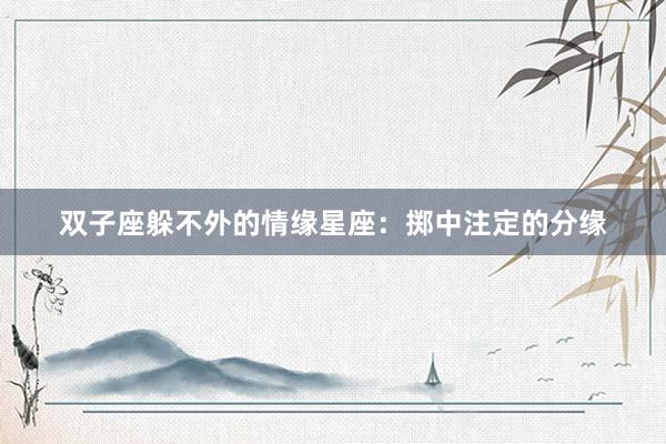双子座躲不外的情缘星座：掷中注定的分缘